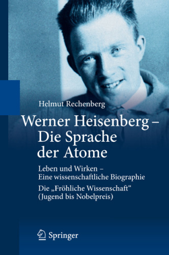 Werner Heisenberg - Die Sprache der Atome: Leben und Wirken - Eine wissenschaftliche Biographie; Die 