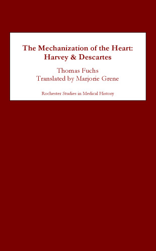 The Mechanization of the Heart:: Harvey & Descartes (Rochester Studies in Medical History)