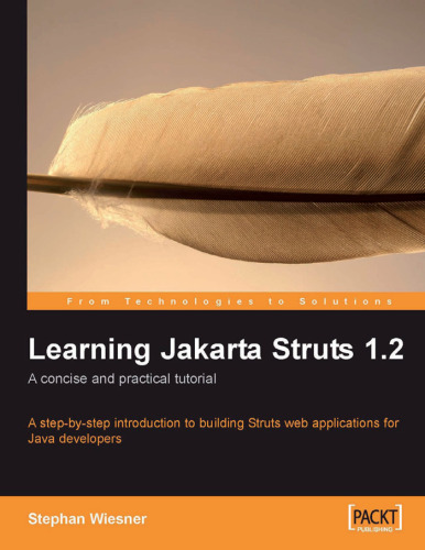 Learning Jakarta Struts 1.2: a concise and practical tutorial: A step-by-step introduction to building Struts web applications for Java developers