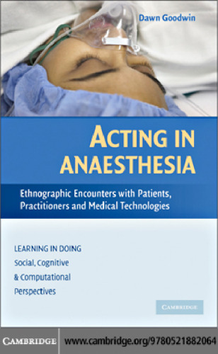 Acting in Anaesthesia: Ethnographic Encounters with Patients, Practitioners and Medical Technologies (Learning in Doing: Social, Cognitive and Computational Perspectives)