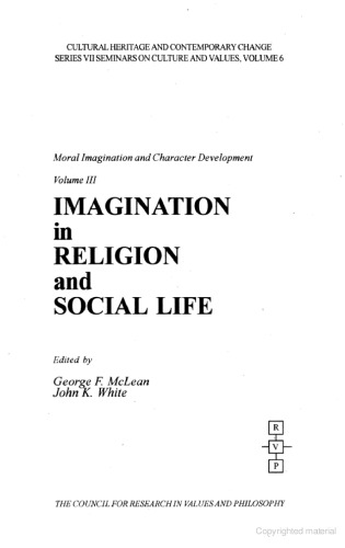 Imagination in Religion and Social Life (Cultural Heritage and Contemporary Change. Series VII, Seminars on Cultures and Values, V. 6 : Moral Imagination and Character Development, Volume 3)