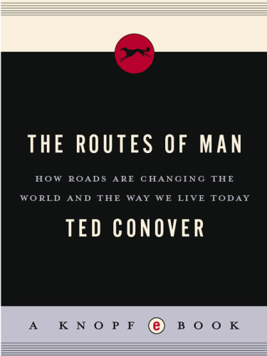 The Routes of Man: How Roads Are Changing the World and the Way We Live Today