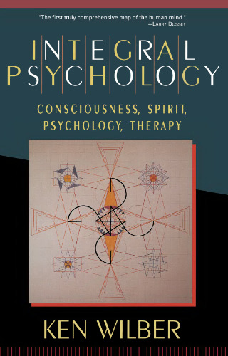 Integral Psychology: Consciousness, Spirit, Psychology, Therapy