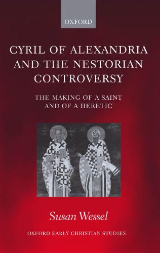 Cyril of Alexandria and the Nestorian Controversy: The Making of a Saint and of a Heretic (Oxford Early Christian Studies)