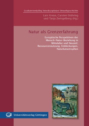 Natur als Grenzerfahrung Europaische Perspektiven der Mensch-Natur-Beziehung in Mittelalter und Neuzeit: Ressourcennutzung, Entdeckungen, Naturkatastrophen