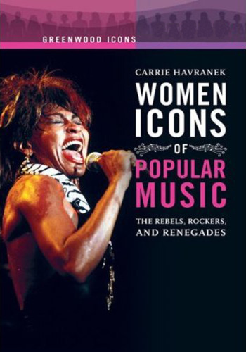 Women Icons of Popular Music  2 volumes : The Rebels, Rockers, and Renegades (Greenwood Icons)