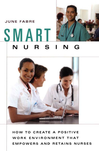 Smart Nursing: How to Create a Positive Work Environment that Empowers and Retains Nurses (Springer Series on Nursing Management and Leadership)