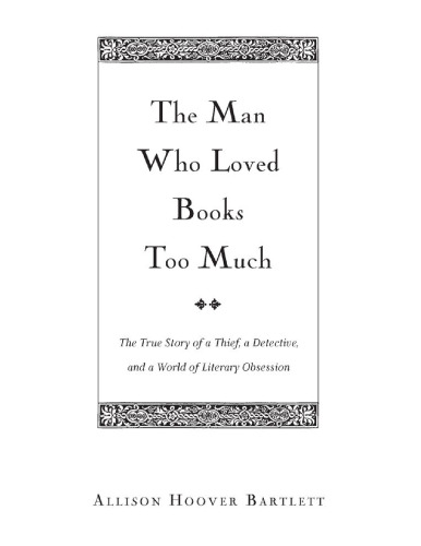 The Man Who Loved Books Too Much: The True Story of a Thief, a Detective, and a World of Literary Obsession