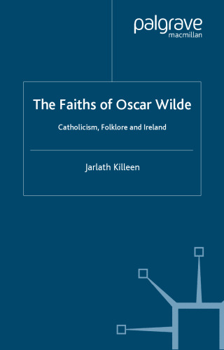 The Faiths of Oscar Wilde: Catholicism, Folklore and Ireland (Palgrave Studies in Nineteenth-Century Writing and Culture)