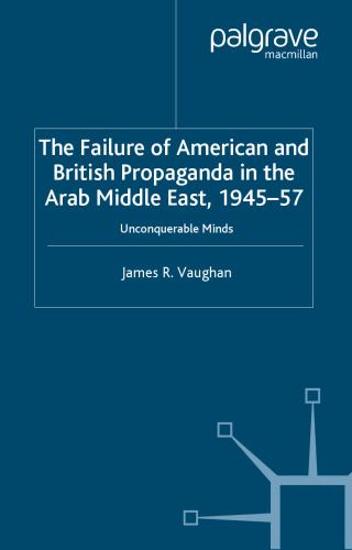 The Failure of American and British Propaganda in the Middle East, 1945-1957: Unconquerable Minds (Cold War History)