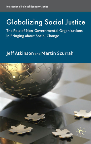 Globalizing Social Justice: The Role of Non-Government Organizations in Bringing about Social Change (International Political Economy)