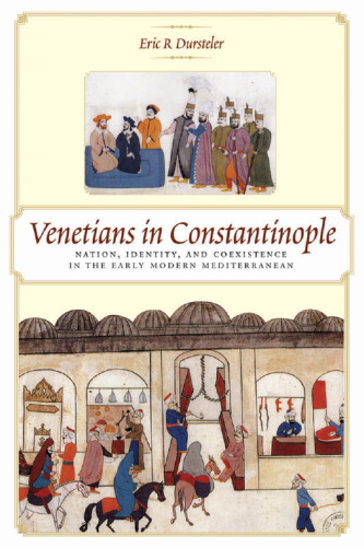 Venetians in Constantinople: Nation, Identity, and Coexistence in the Early Modern Mediterranean (The Johns Hopkins University Studies in Historical and Political Science)