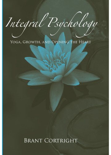 Integral Psychology: Yoga, Growth, and Opening the Heart (S U N Y Series in Transpersonal and Humanistic Psychology)