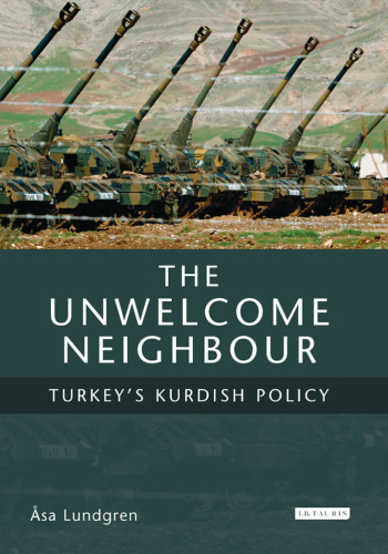 The Unwelcome Neighbour: Turkey's Kurdish Policy (Culture and Society in Western and Central Asia)