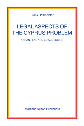 Legal Aspects of the Cyprus Problem: Annan Plan and EU Accession (Nijhoff Law Specials, 67)