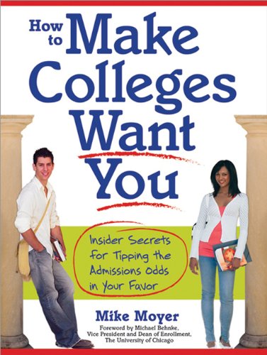 How to Make Colleges Want You: Insider Secrets for Tipping the Admissions Odds in Your Favor