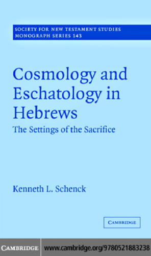 Cosmology and Eschatology in Hebrews: The Settings of the Sacrifice (Society for New Testament Studies Monograph Series)