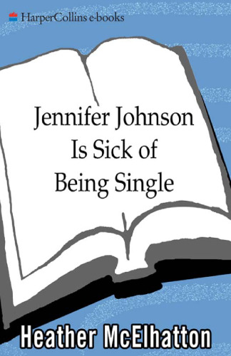 Jennifer Johnson Is Sick of Being Single: A Novel