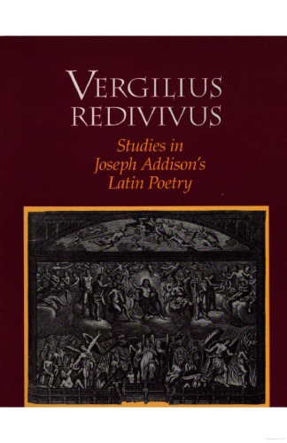 Vergilius Redivivus: Studies In Joseph Addison's Latin Poetry (Transactions of the American Philosophical Society)