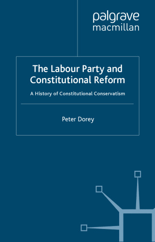 The Labour Party and Constitutional Reform: A History of Constitutional Conservatism