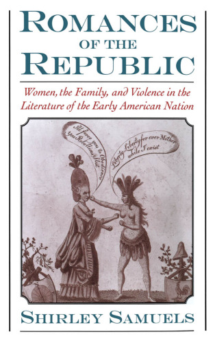 Romances of the Republic: Women, the Family, and Violence in the Literature of the Early American Nation