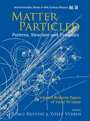 Matter Particled - Patterns, Structure and Dynamics: Selected Research Papers of Yuval Ne'eman (World Scientific Series in 20th Century Physics)