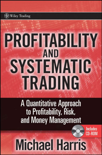 Profitability and Systematic Trading: A Quantitative Approach to Profitability, Risk, and Money Management (Wiley Trading)