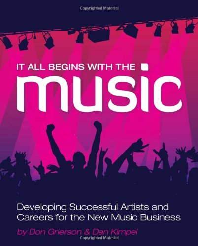 It All Begins with the Music: Developing Successful Artists for the New Music Business (Artistpro)
