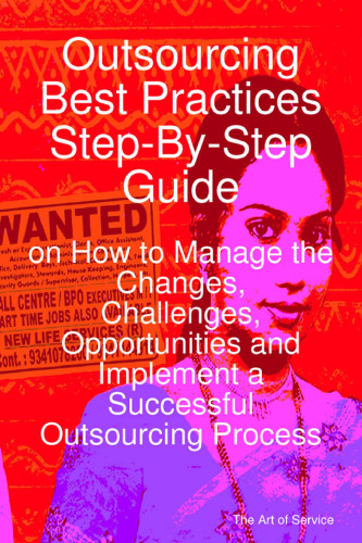 Outsourcing Best Practices Step-By-Step Guide on How to Manage the Changes, Challenges, Opportunities and  Implement a Successful Outsourcing Process