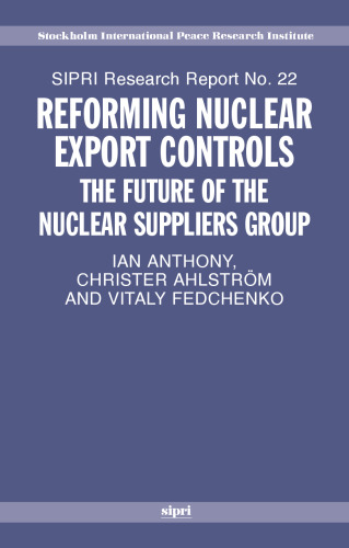 Reforming Nuclear Export Controls: What Future for the Nuclear Suppliers Group? (Stockholm International Peace Research Institute  S I P R I Research Reports)