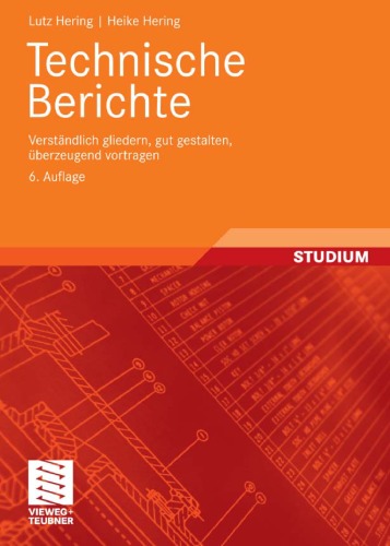 Technische Berichte: Verstandlich gliedern, gut gestalten, uberzeugend vortragen