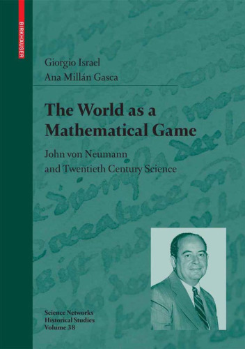 The World as a Mathematical Game: John von Neumann and Twentieth Century Science (Science Networks. Historical Studies)