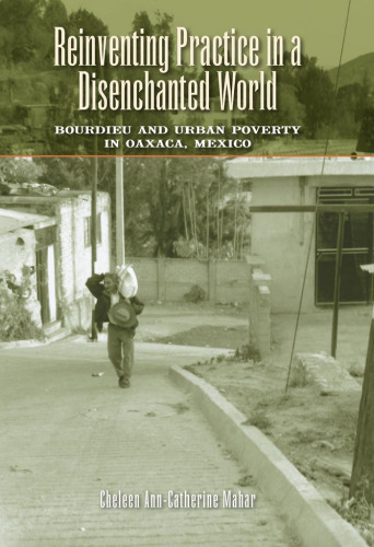 Reinventing Practice in a Disenchanted World: Bourdieu and Urban Poverty in Oaxaca, Mexico