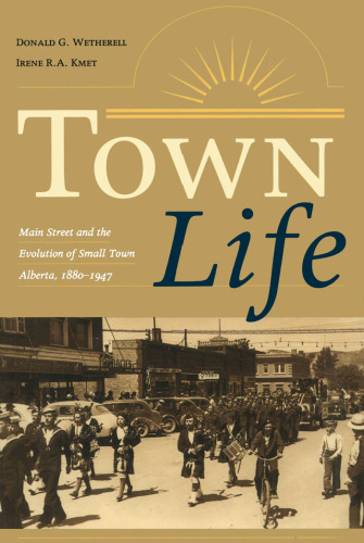 Town Life: Main Street and the Evolution of Small Town Alberta,