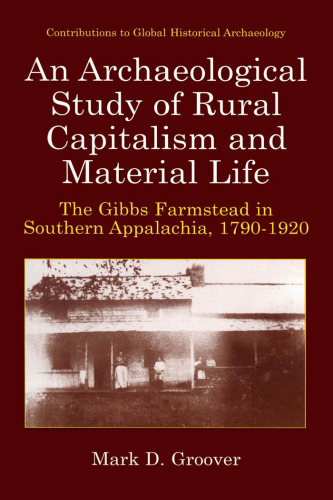 An Archaeological Study of Rural Capitalism and Material Life: The Gibbs Farmstead in Southern Appalachia, 1790-1920 (Contributions To Global Historical Archaeology)