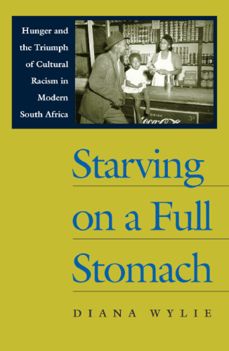 Starving on a Full Stomach: Hunger and the Triumph of Cultural Racism in Modern South Africa (Reconsiderations in South African History)