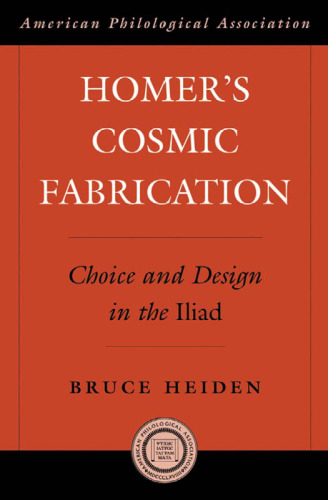 Homer's Cosmic Fabrication: Choice and Design in the Iliad