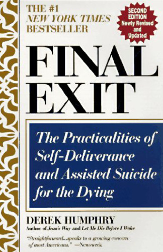 Final Exit (Second Edition): The Practicalities of Self-Deliverance and Assisted Suicide for the Dying