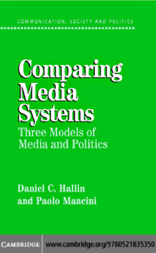 Comparing Media Systems: Three Models of Media and Politics (Communication, Society and Politics)