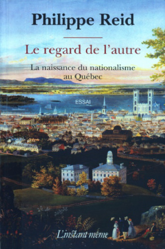 Le regard de l'autre: Ia naissance du nationalisme au Quebec