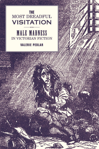 The Most Dreadful Visitation: Male Madness in Victorian Fiction (Liverpool University Press - Liverpool English Texts & Studies)