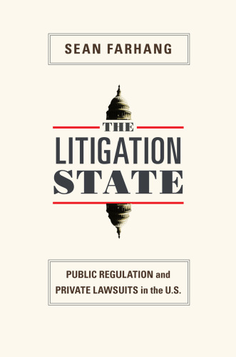 The Litigation State: Public Regulation and Private Lawsuits in the United States (Princeton Studies in American Politics: Historical, International, and Comparative Perspectives)