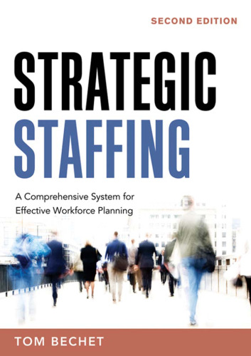 Strategic Staffing: A Comprehensive System for Effective Workforce Planning