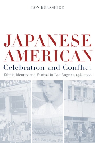 Japanese American Celebration and Conflict: A History of Ethnic Identity and Festival, 1934-1990 (American Crossroads, 8)