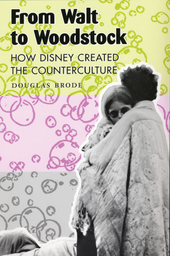 From Walt to Woodstock: How Disney Created the Counterculture