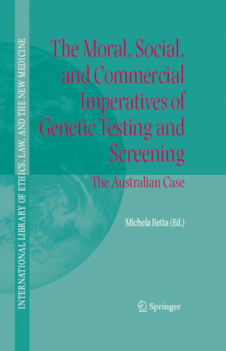 The Moral, Social, and Commercial Imperatives of Genetic Testing and Screening: The Australian Case (International Library of Ethics, Law, and the New Medicine)