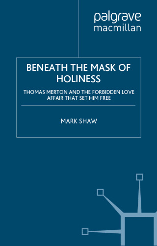 Beneath the Mask of Holiness: Thomas Merton and the Forbidden Love Affair that Set Him Free