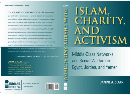 Islam, Charity, and Activism: Middle-Class Networks and Social Welfare in Egypt, Jordan, and Yemen (Indiana Series in Middle East Studies)