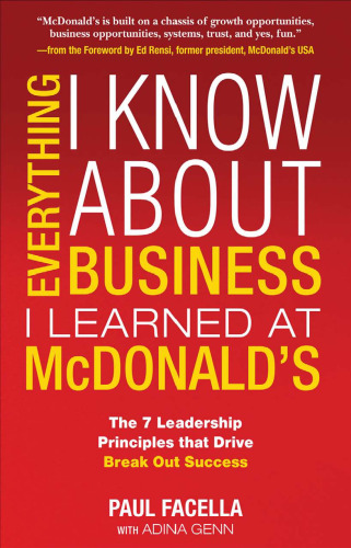 Everything I Know About Business I Learned at McDonald's: The 7 Leadership Principles that Drive Break Out Success