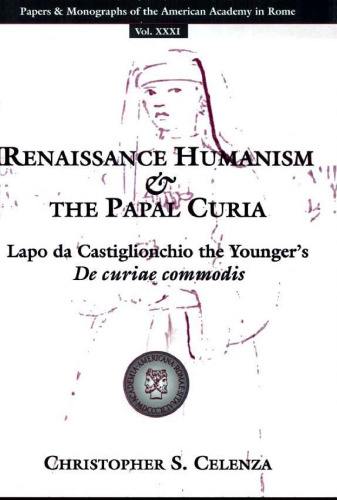 Renaissance Humanism and the Papal Curia: Lapo da Castiglionchio the Younger's De Curiae Commodis